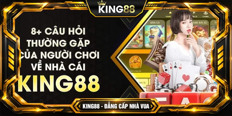 Câu Hỏi Thường Gặp Tại Nhà Cái King88 Câu Hỏi Thường Gặp Tại Nhà Cái King88